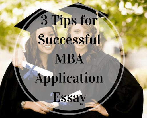 3 Tips for Composing a Successful MBA Application Essay