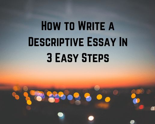How to Write a Descriptive Essay In 3 Easy Steps