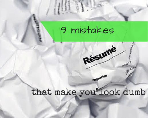 9 Resume Mistakes That Make You Look Dumb
